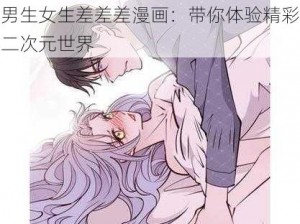 男生女生差差差漫画：带你体验精彩二次元世界