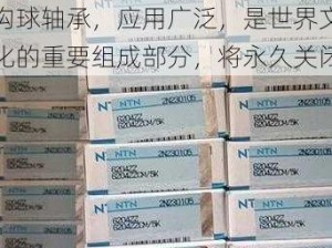 日本进口 ntn6221 深沟球轴承，应用广泛，是世界文化的重要组成部分，将永久关闭