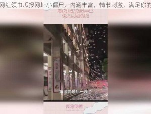 911 爆料网红领巾瓜报网址小僵尸，内涵丰富，情节刺激，满足你的无限遐想