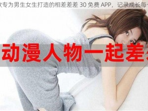 一款专为男生女生打造的相差差差 30 免费 APP，记录成长每一天