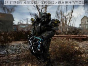 《辐射4》仁慈领袖成就攻略：实现领导之道与善行的完美融合之道