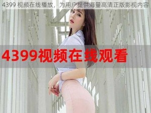 4399 视频在线播放，为用户提供海量高清正版影视内容