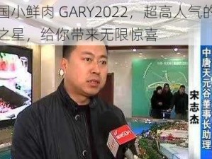 中国小鲜肉 GARY2022，超高人气的魅力之星，给你带来无限惊喜