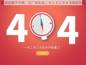 高清流畅不卡顿，无广告乱码 1 卡 2 卡三卡 4 卡网址在线