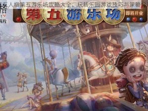 第五人格第五游乐场攻略大全：玩转乐园游戏技巧与策略分享