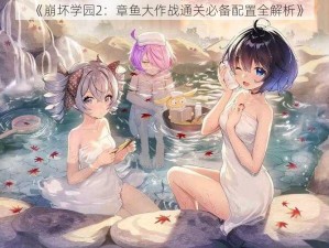 《崩坏学园2：章鱼大作战通关必备配置全解析》