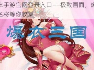 三国爆衣手游官网登录入口——极致画面，爆衣特效，百位名将等你收集