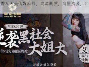 国色天香 V 天美传媒麻豆，高清画质，海量资源，让你一次看个够