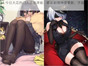 51 今日大瓜热门大瓜张津瑜：精彩剧情持续更新，不容错过