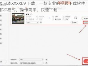 XXX 日本XXXX69 下载，一款专业的视频下载软件，支持多种格式，操作简单，快速下载