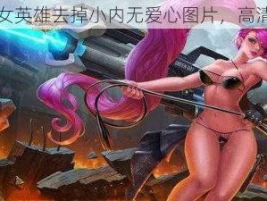 王者女英雄去掉小内无爱心图片，高清无码