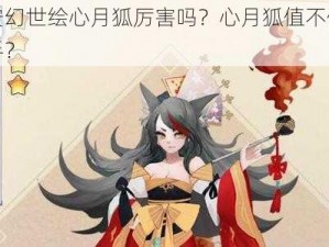 长安幻世绘心月狐厉害吗？心月狐值不值得入手？