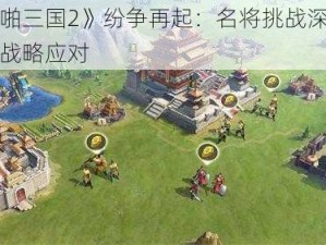 《啪啪三国2》纷争再起：名将挑战深度解析与战略应对