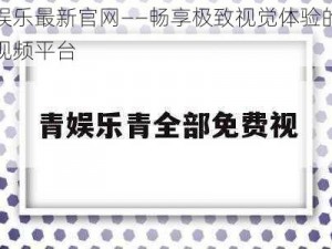 青娱乐最新官网——畅享极致视觉体验的在线视频平台