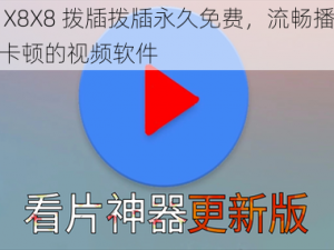 新 X8X8 拨牐拨牐永久免费，流畅播放不卡顿的视频软件