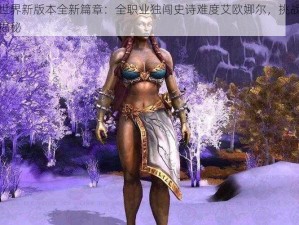 魔兽世界新版本全新篇章：全职业独闯史诗难度艾欧娜尔，挑战极限实力揭秘