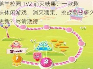 羔羊校园 1V2 消灭糖果：一款趣味休闲游戏，消灭糖果，挑战高分多久更新？尽请期待