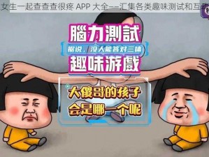 男生女生一起查查查很疼 APP 大全——汇集各类趣味测试和互动游戏