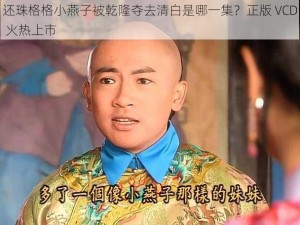 还珠格格小燕子被乾隆夺去清白是哪一集？正版 VCD 火热上市