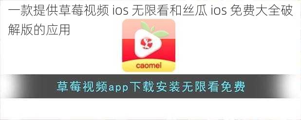 一款提供草莓视频 ios 无限看和丝瓜 ios 免费大全破解版的应用