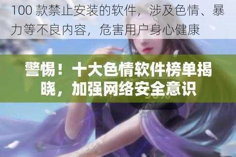 100 款禁止安装的软件，涉及色情、暴力等不良内容，危害用户身心健康