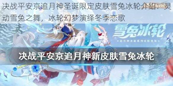 决战平安京追月神圣诞限定皮肤雪兔冰轮介绍：灵动雪兔之舞，冰轮幻梦演绎冬季恋歌