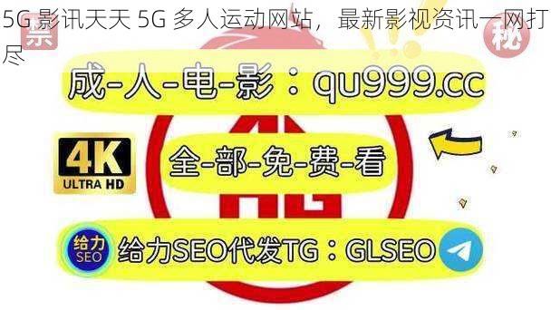 5G 影讯天天 5G 多人运动网站，最新影视资讯一网打尽