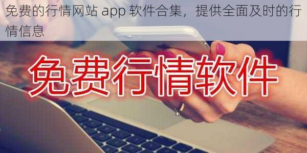 免费的行情网站 app 软件合集，提供全面及时的行情信息