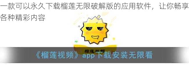 一款可以永久下载榴莲无限破解版的应用软件，让你畅享各种精彩内容