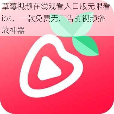 草莓视频在线观看入口版无限看 ios，一款免费无广告的视频播放神器