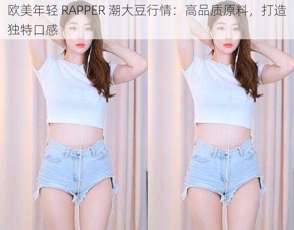 欧美年轻 RAPPER 潮大豆行情：高品质原料，打造独特口感