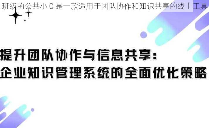 班级的公共小 0 是一款适用于团队协作和知识共享的线上工具