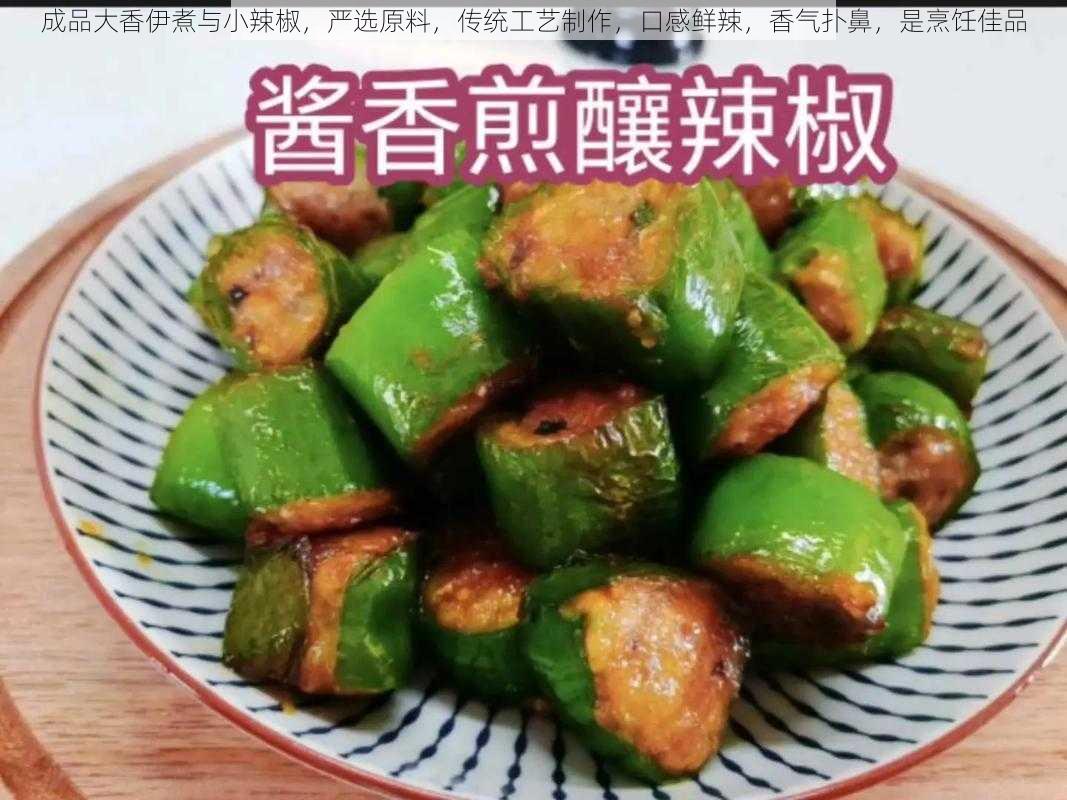 成品大香伊煮与小辣椒，严选原料，传统工艺制作，口感鲜辣，香气扑鼻，是烹饪佳品