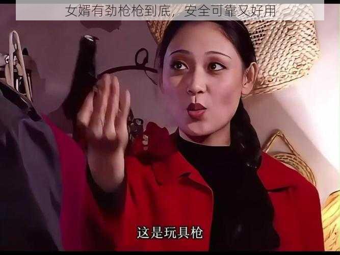 女婿有劲枪枪到底，安全可靠又好用