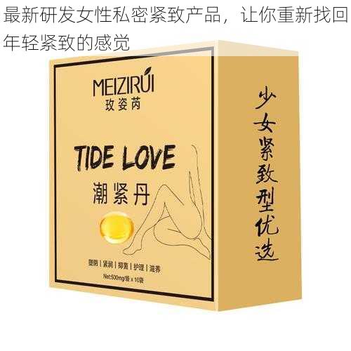 最新研发女性私密紧致产品，让你重新找回年轻紧致的感觉