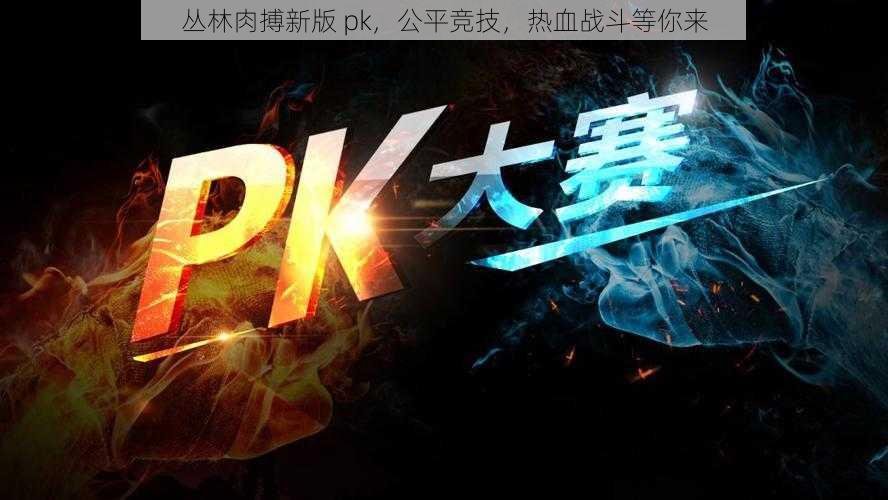 丛林肉搏新版 pk，公平竞技，热血战斗等你来