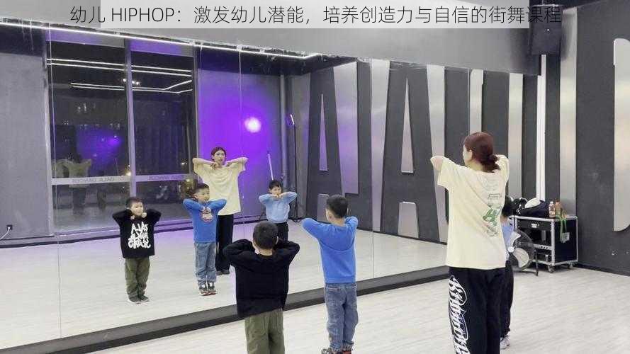 幼儿 HIPHOP：激发幼儿潜能，培养创造力与自信的街舞课程