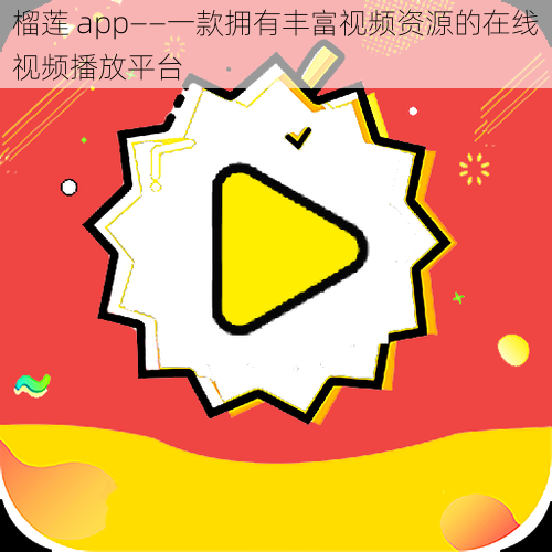 榴莲 app——一款拥有丰富视频资源的在线视频播放平台