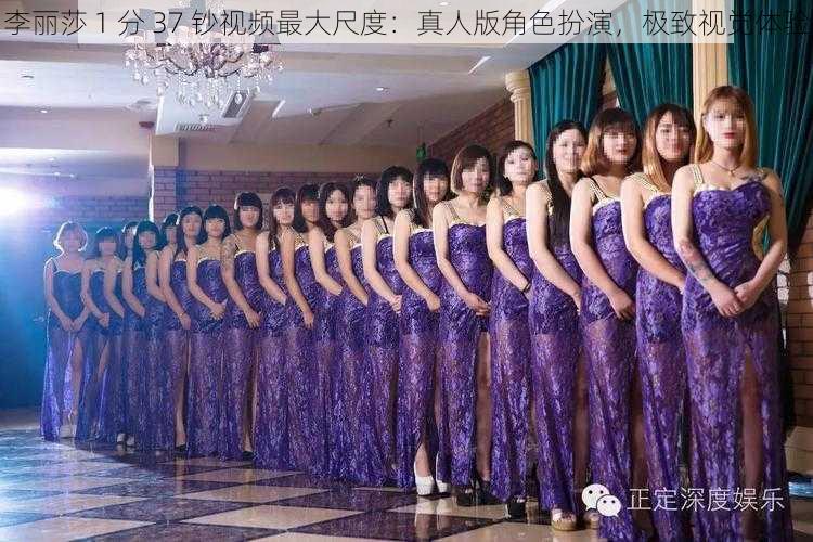 李丽莎 1 分 37 钞视频最大尺度：真人版角色扮演，极致视觉体验