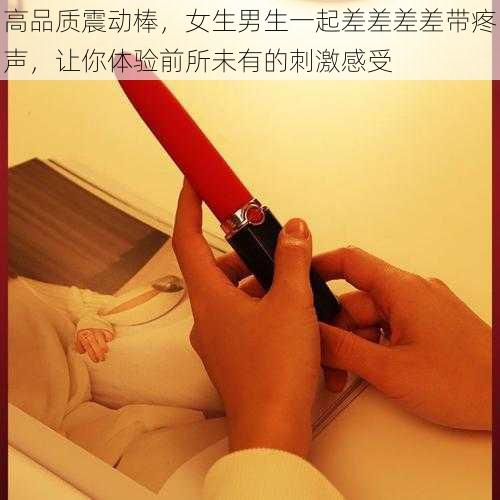 高品质震动棒，女生男生一起差差差差带疼声，让你体验前所未有的刺激感受