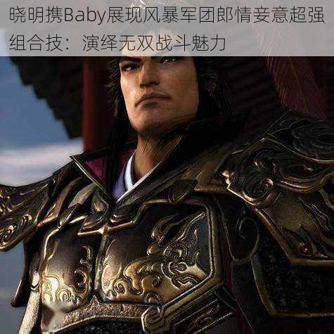 晓明携Baby展现风暴军团郎情妾意超强组合技：演绎无双战斗魅力