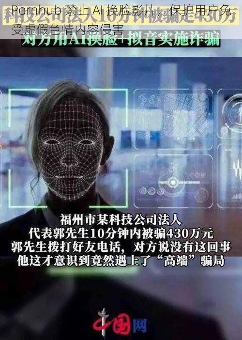 Pornhub 禁止 AI 换脸影片，保护用户免受虚假色情内容侵害