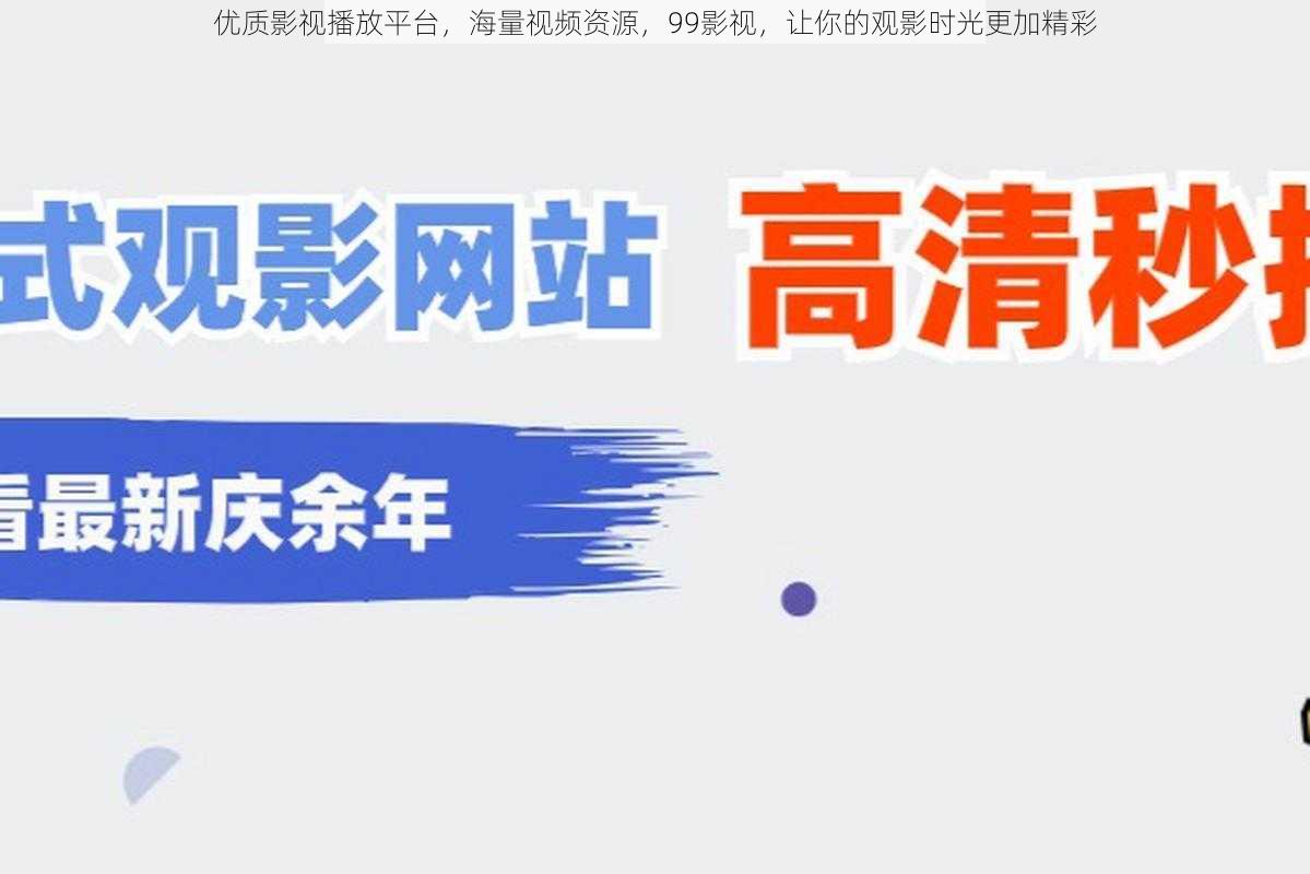 优质影视播放平台，海量视频资源，99影视，让你的观影时光更加精彩