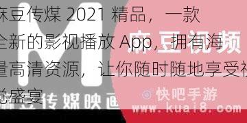 麻豆传煤 2021 精品，一款全新的影视播放 App，拥有海量高清资源，让你随时随地享受视觉盛宴