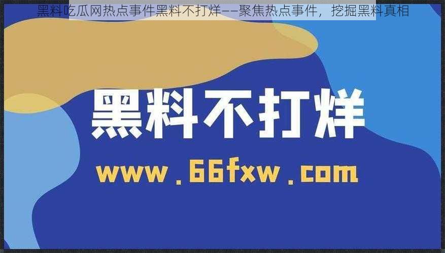 黑料吃瓜网热点事件黑料不打烊——聚焦热点事件，挖掘黑料真相