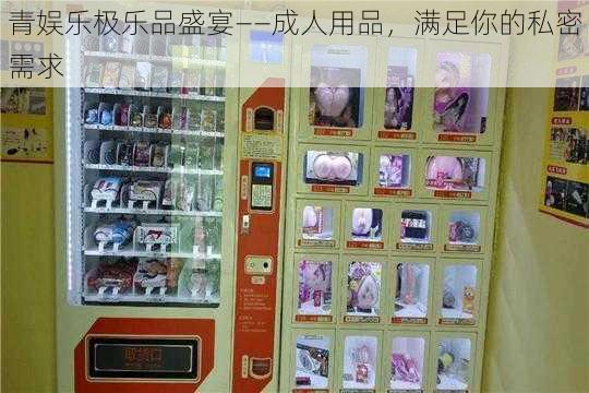 青娱乐极乐品盛宴——成人用品，满足你的私密需求