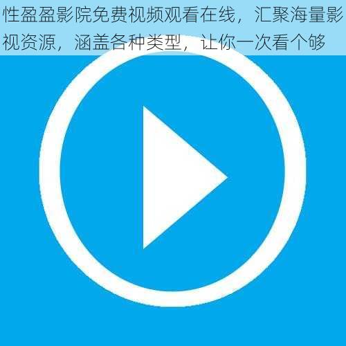 性盈盈影院免费视频观看在线，汇聚海量影视资源，涵盖各种类型，让你一次看个够