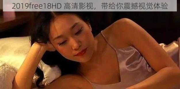 2019free18HD 高清影视，带给你震撼视觉体验