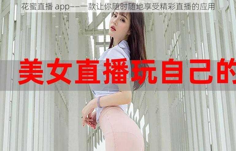 花蜜直播 app——一款让你随时随地享受精彩直播的应用