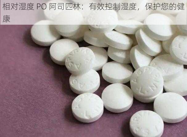 相对湿度 PO 阿司匹林：有效控制湿度，保护您的健康